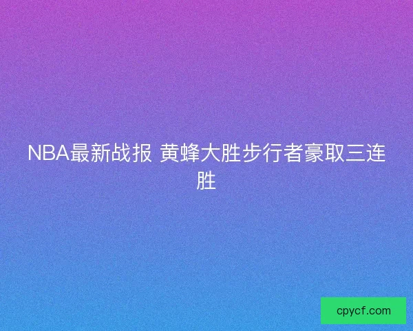 NBA最新战报 黄蜂大胜步行者豪取三连胜
