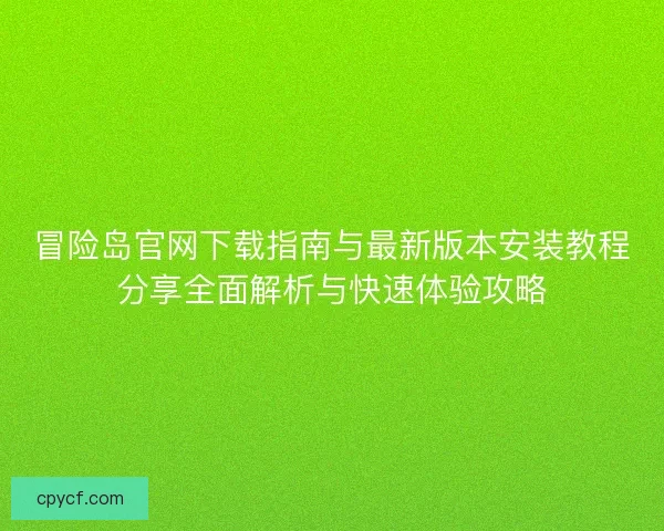 冒险岛官网下载指南与最新版本安装教程分享全面解析与快速体验攻略