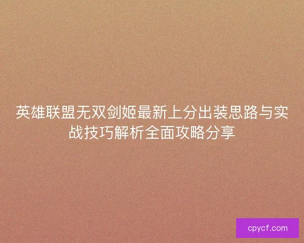 英雄联盟无双剑姬最新上分出装思路与实战技巧解析全面攻略分享